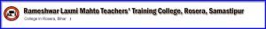 Rameshwar Laxmi Mahto Teachers' Training College, Rosera, Samastipur